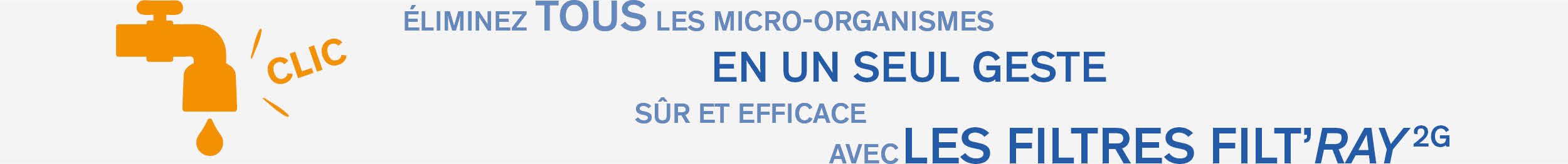 Eliminez tous les microorganismes avec les filtres FILT'RAY 2G